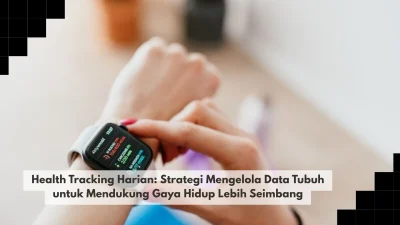 Health Tracking Harian: Strategi Mengelola Data Tubuh untuk Mendukung Gaya Hidup Lebih Seimbang