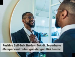 Positive Self-Talk Harian: Teknik Sederhana Memperkuat Hubungan dengan Diri Sendiri