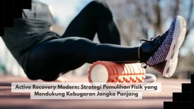Active Recovery Modern: Strategi Pemulihan Fisik yang Mendukung Kebugaran Jangka Panjang
