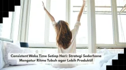 Consistent Wake Time Setiap Hari: Strategi Sederhana Mengatur Ritme Tubuh agar Lebih Produktif