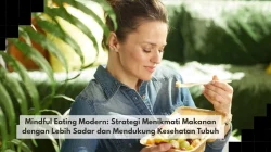 Mindful Eating Modern: Strategi Menikmati Makanan dengan Lebih Sadar dan Mendukung Kesehatan Tubuh