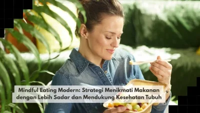 Mindful Eating Modern: Strategi Menikmati Makanan dengan Lebih Sadar dan Mendukung Kesehatan Tubuh