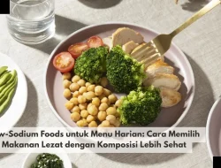 Low-Sodium Foods untuk Menu Harian: Cara Memilih Makanan Lezat dengan Komposisi Lebih Sehat