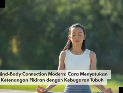 Mind-Body Connection Modern: Cara Menyatukan Ketenangan Pikiran dengan Kebugaran Tubuh