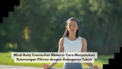 Mind-Body Connection Modern: Cara Menyatukan Ketenangan Pikiran dengan Kebugaran Tubuh