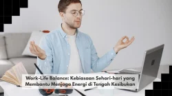 Work-Life Balance: Kebiasaan Sehari-hari yang Membantu Menjaga Energi di Tengah Kesibukan