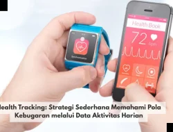 Health Tracking: Strategi Sederhana Memahami Pola Kebugaran melalui Data Aktivitas Harian