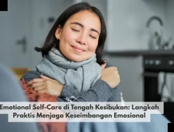 Emotional Self-Care di Tengah Kesibukan: Langkah Praktis Menjaga Keseimbangan Emosional