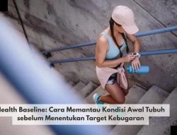 Health Baseline: Cara Memantau Kondisi Awal Tubuh sebelum Menentukan Target Kebugaran