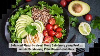 Balanced Plate: Inspirasi Menu Seimbang yang Praktis untuk Mendukung Pola Makan Lebih Baik