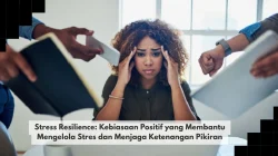 Stress Resilience: Kebiasaan Positif yang Membantu Mengelola Stres dan Menjaga Ketenangan Pikiran