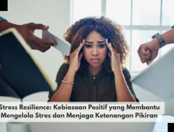 Stress Resilience: Kebiasaan Positif yang Membantu Mengelola Stres dan Menjaga Ketenangan Pikiran
