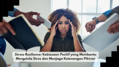 Stress Resilience: Kebiasaan Positif yang Membantu Mengelola Stres dan Menjaga Ketenangan Pikiran