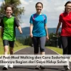 Mengenal Post-Meal Walking dan Cara Sederhana Menjadikannya Bagian dari Gaya Hidup Sehat