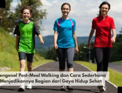 Mengenal Post-Meal Walking dan Cara Sederhana Menjadikannya Bagian dari Gaya Hidup Sehat