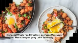 Mengenal Whole-Food Breakfast dan Cara Menyusun Menu Sarapan yang Lebih Seimbang