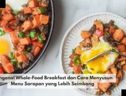 Mengenal Whole-Food Breakfast dan Cara Menyusun Menu Sarapan yang Lebih Seimbang