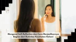 Mengenal Self-Reflection dan Cara Menjadikannya Bagian dari Rutinitas Kesehatan Rohani