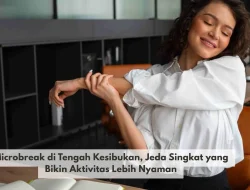 Microbreak di Tengah Kesibukan, Jeda Singkat yang Bikin Aktivitas Lebih Nyaman