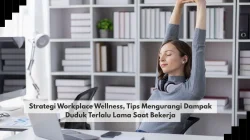 Strategi Workplace Wellness, Tips Mengurangi Dampak Duduk Terlalu Lama Saat Bekerja