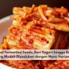Mengenal Fermented Foods, Dari Yogurt hingga Kimchi yang Mudah Dipadukan dengan Menu Harian
