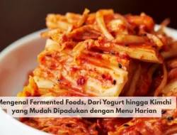 Mengenal Fermented Foods, Dari Yogurt hingga Kimchi yang Mudah Dipadukan dengan Menu Harian