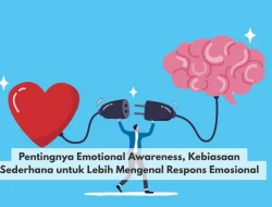 Pentingnya Emotional Awareness, Kebiasaan Sederhana untuk Lebih Mengenal Respons Emosional