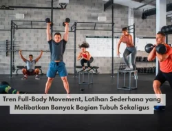 Tren Full-Body Movement, Latihan Sederhana yang Melibatkan Banyak Bagian Tubuh Sekaligus