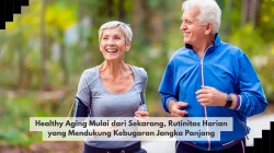 Healthy Aging Mulai dari Sekarang, Rutinitas Harian yang Mendukung Kebugaran Jangka Panjang