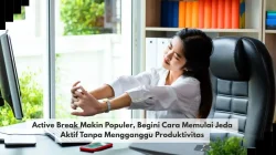 Active Break Makin Populer, Begini Cara Memulai Jeda Aktif Tanpa Mengganggu Produktivitas
