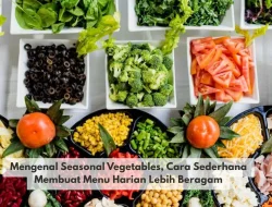 Mengenal Seasonal Vegetables, Cara Sederhana Membuat Menu Harian Lebih Beragam