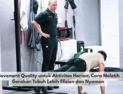 Movement Quality untuk Aktivitas Harian, Cara Melatih Gerakan Tubuh Lebih Efisien dan Nyaman