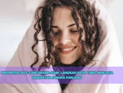 Preventive Self-Care Sehari-hari: Langkah Kecil yang Menjaga Kesehatan Jangka Panjang