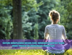 Nature Mindfulness Sehari-hari: Menikmati Manfaat Alam Meski Tinggal di Lingkungan Perkotaan
