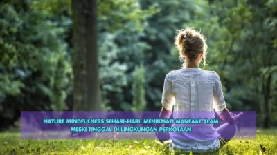 Nature Mindfulness Sehari-hari: Menikmati Manfaat Alam Meski Tinggal di Lingkungan Perkotaan