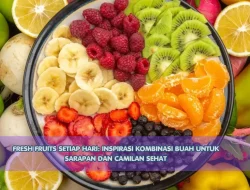 Fresh Fruits Setiap Hari: Inspirasi Kombinasi Buah untuk Sarapan dan Camilan Sehat