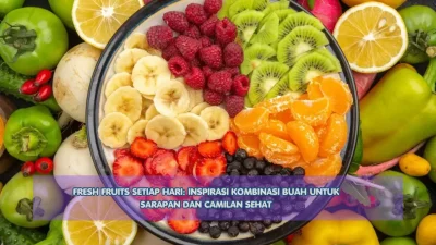 Fresh Fruits Setiap Hari: Inspirasi Kombinasi Buah untuk Sarapan dan Camilan Sehat
