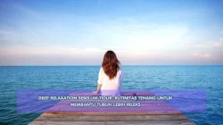 Deep Relaxation Sebelum Tidur: Rutinitas Tenang untuk Membantu Tubuh Lebih Rileks
