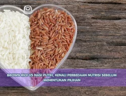 Brown Rice vs Nasi Putih, Kenali Perbedaan Nutrisi Sebelum Menentukan Pilihan