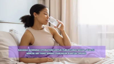 Rahasia Morning Hydration untuk Tubuh Lebih Segar, Waktu Minum Air yang Sering Diabaikan Banyak Orang