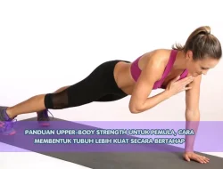 Panduan Upper-Body Strength untuk Pemula, Cara Membentuk Tubuh Lebih Kuat Secara Bertahap