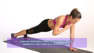Panduan Upper-Body Strength untuk Pemula, Cara Membentuk Tubuh Lebih Kuat Secara Bertahap
