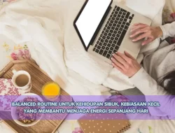 Balanced Routine untuk Kehidupan Sibuk, Kebiasaan Kecil yang Membantu Menjaga Energi Sepanjang Hari