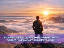 Psychological Flexibility untuk Kesehatan Mental, Belajar Menerima Perubahan Tanpa Kehilangan Arah Hidup