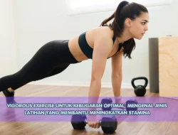 Vigorous Exercise untuk Kebugaran Optimal, Mengenal Jenis Latihan yang Membantu Meningkatkan Stamina