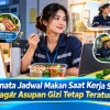 Menata Jadwal Makan Saat Kerja Shift agar Asupan Gizi Tetap Teratur
