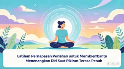 Latihan Pernapasan Perlahan untuk Membantu Menenangkan Diri Saat Pikiran Terasa Penuh