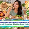 Mengombinasikan Karbohidrat Kompleks dan Serat untuk Mendukung Kebutuhan Energi Harian